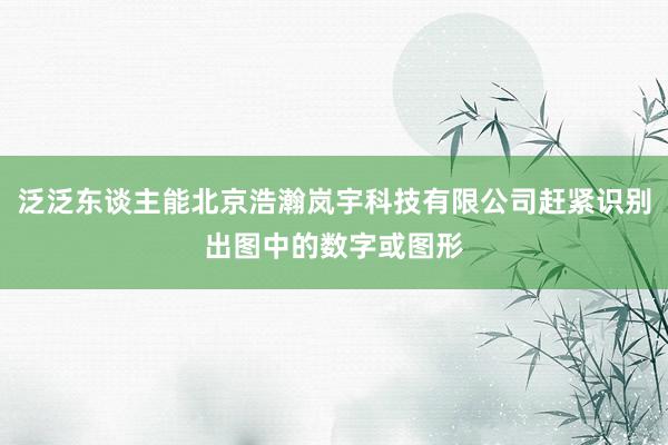 泛泛东谈主能北京浩瀚岚宇科技有限公司赶紧识别出图中的数字或图形